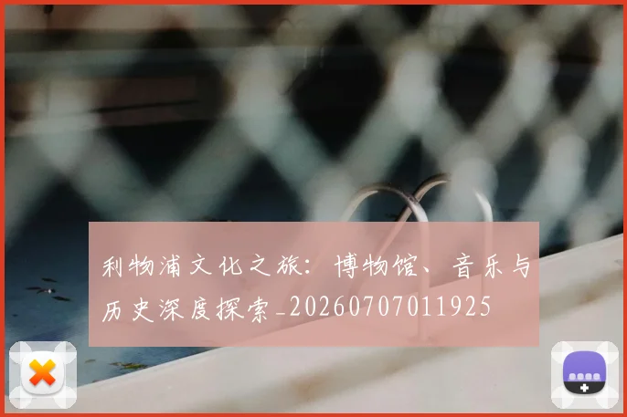利物浦文化之旅:博物馆、音乐与历史深度探索_20260707011925