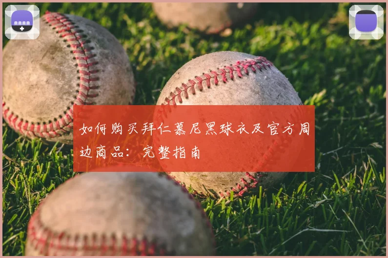 如何购买拜仁慕尼黑球衣及官方周边商品:完整指南