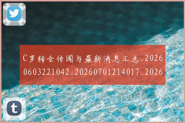 C罗转会传闻与最新消息汇总_20260603221042_20260701214017_20260712053213