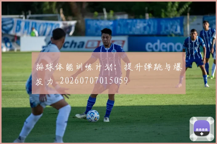 排球体能训练计划：提升弹跳与爆发力_20260707015059