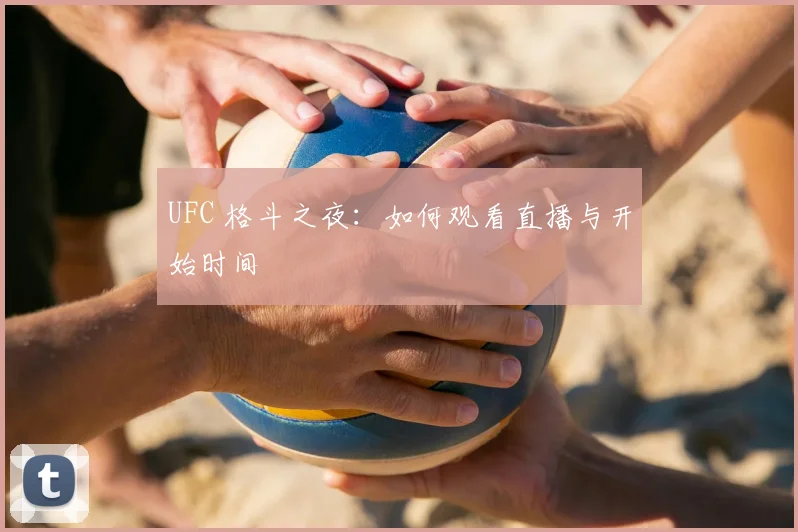 UFC 格斗之夜：如何观看直播与开始时间