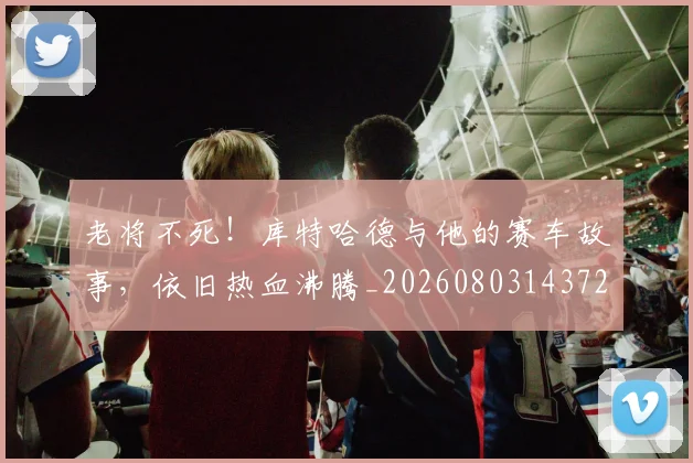老将不死！库特哈德与他的赛车故事，依旧热血沸腾_20260803143722